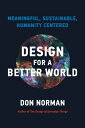 Design for a Better World: Meaningful, Sustainable, Humanity Centered DESIGN FOR A BETTER WORLD Donald A. Norman