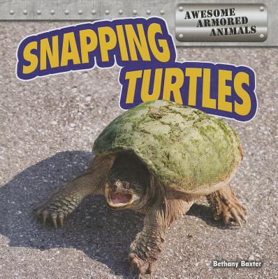 Snapping Turtles SNAPPING TURTLES （Awesome Armored Animals） 