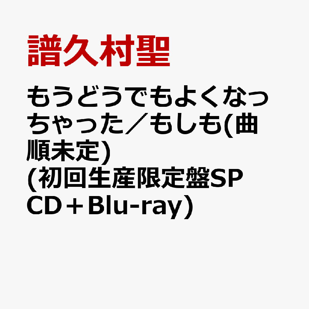 もうどうでもよくなっちゃった／もしも(曲順未定) (初回生産限定盤SP CD＋Blu-ray)