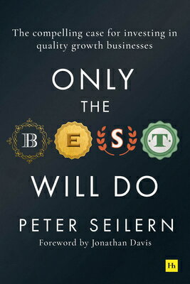 Only the Best Will Do: The Compelling Case for Investing in Quality Growth Businesses ONLY THE BEST WILL DO [ Peter Seilern ]