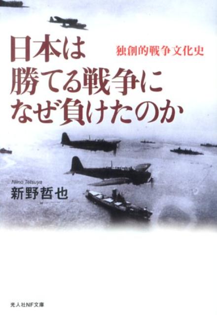 日本は勝てる戦争になぜ負けたのか 独創的戦争文化史 （光人社NF文庫） [ 新野哲也 ]