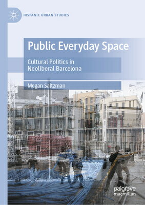 Public Everyday Space: Cultural Politics in Neoliberal Barcelona PUBLIC EVERYDAY SPACE 2024/E （Hispanic Urban Studies） [ Megan Saltzman ]