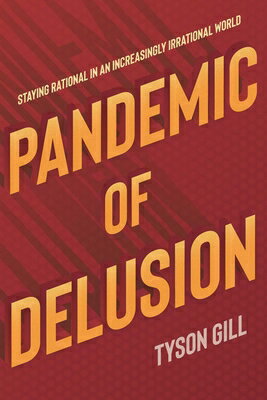 Pandemic of Delusion: Staying Rational in an Increasingly Irrational World PANDEMIC OF DELUSION 