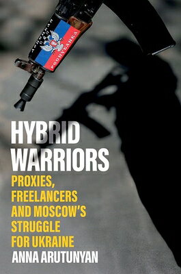 Hybrid Warriors: Proxies, Freelancers and Moscow's Struggle for Ukraine HYBRID WARRIORS 
