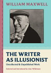 The Writer as Illusionist: Uncollected & Unpublished Work WRITER AS ILLUSIONIST （Nonpareil Books） [ William Maxwell ]