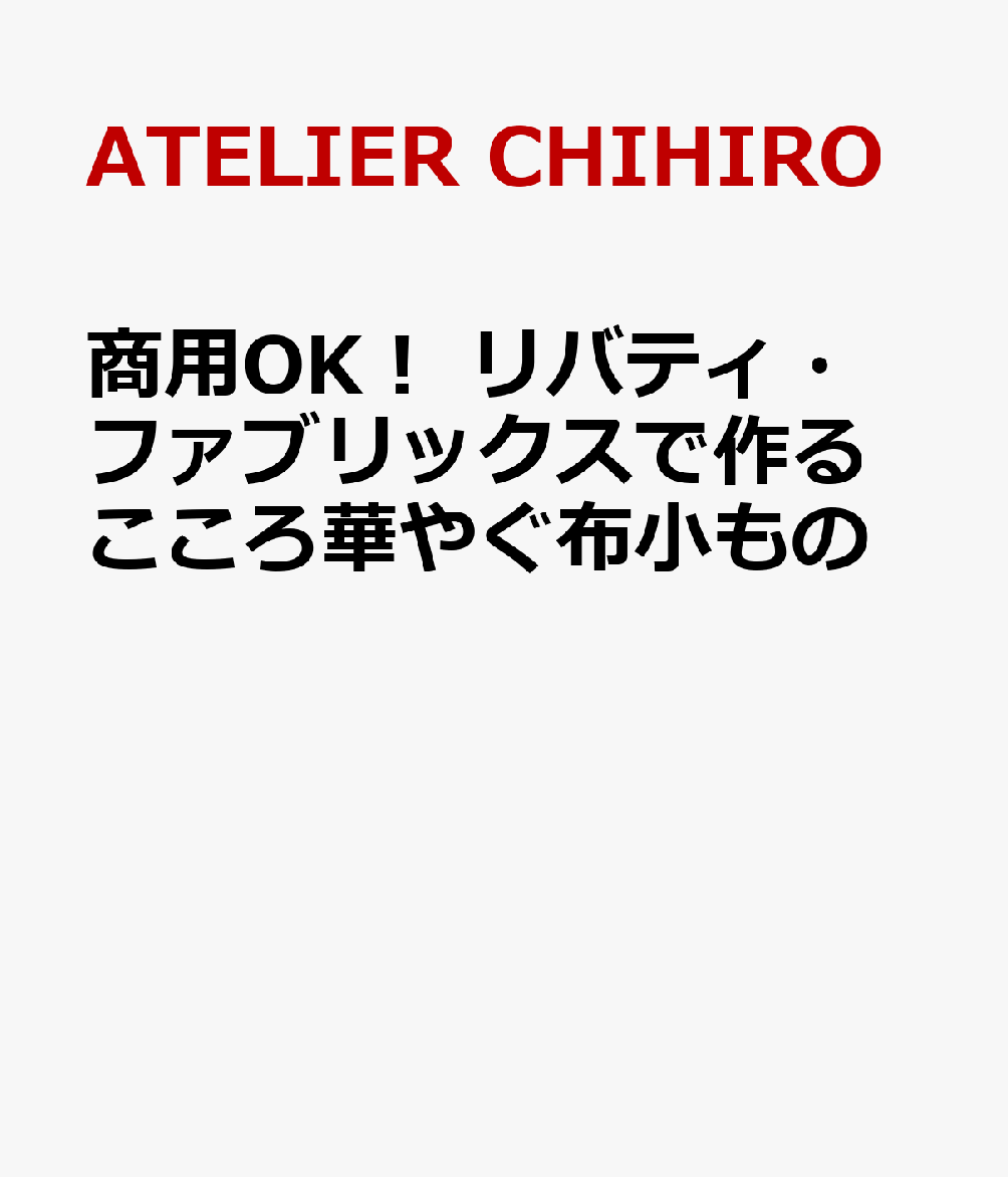 商用OK！ リバティ・ファブリックスで作るこころ華やぐ布小もの