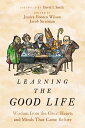 Learning the Good Life: Wisdom from the Great Hearts and Minds That Came Before LEARNING THE GOOD LIFE Jessica Hooten Wilson