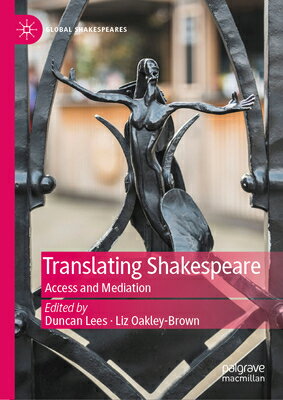 Translating Shakespeare: Access and Mediation TRANSLATING SHAKESPEARE （Global Shakespeares） [ Duncan Lees ]