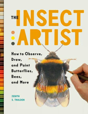 The Insect Artist: How to Observe, Draw, and Paint Butterflies, Bees, and More INSECT ARTIST [ Zebith Stacy Thalden ]