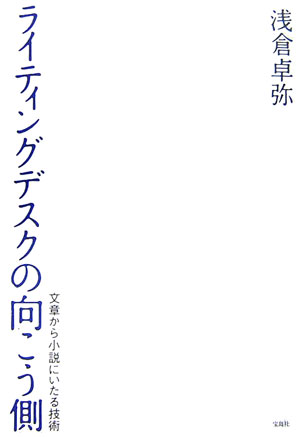 ライティングデスクの向こう側 文章から小説にいたる技術 [ 浅倉卓弥 ]