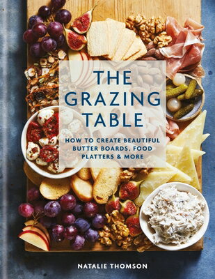 The Grazing Table: How to Create Beautiful Butter Boards, Food Platters & More GRAZING TABLE HT CREATE BEAUTI [ Natalie Thomson ]