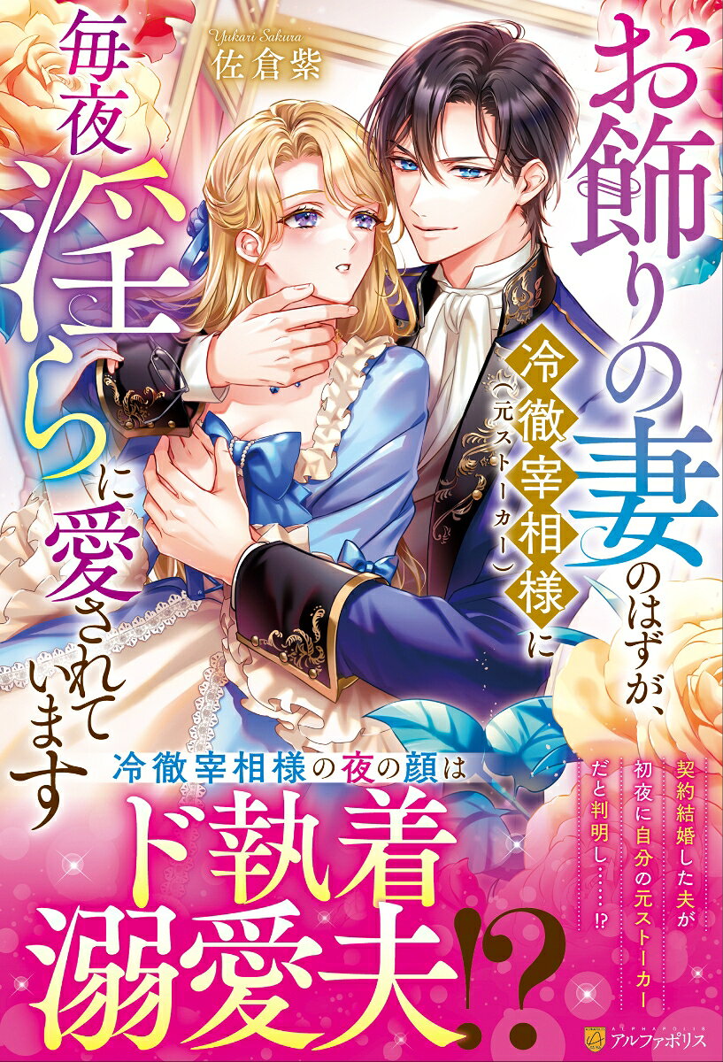 お飾りの妻のはずが、冷徹宰相様（元ストーカー）に毎夜淫らに愛されています 書影