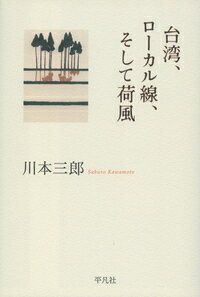 台湾、ローカル線、そして荷風 [ 川本　三郎 ]