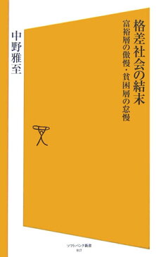 格差社会の結末 富裕層の傲慢・貧困層の怠慢 （ソフトバンク新書） [ 中野雅至 ]