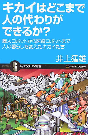 キカイはどこまで人の代わりができるか？ 職人ロボットから医療ロボットまで人の暮らしを変えた （サイエンス・アイ新書） [ 井上猛雄 ]