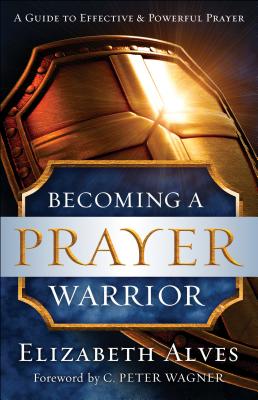 Becoming a Prayer Warrior BECOMING A PRAYER WARRIOR [ Elizabeth Alves ]
