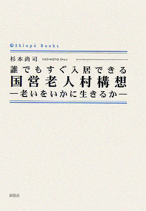 誰でもすぐ入居できる国営老人村構想 老いをいかに生きるか （Shinpu　books） [ 杉本尚司 ]