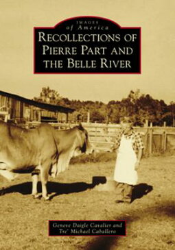 Recollections of Pierre Part and the Belle River RECOLLECTIONS OF PIERRE PART & （Images of America (Arcadia Publishing)） [ Geneve Daigle Cavalier ]