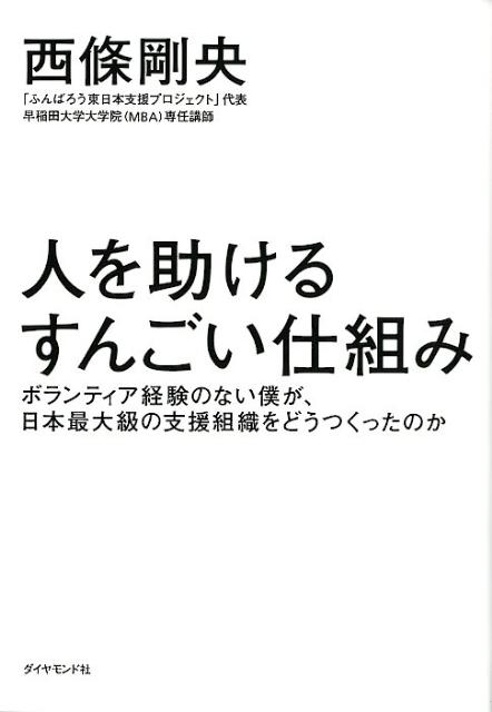 人を助けるすんごい仕組み ボランティア経験のない僕が、日本最大級の支援組織を [ 西條剛央 ]