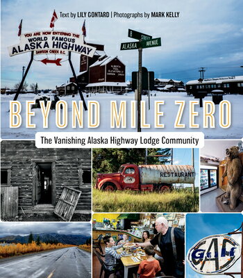 Beyond Mile Zero: The Vanishing Alaska Highway Lodge Community BEYOND MILE ZERO [ Lily Gontard ]