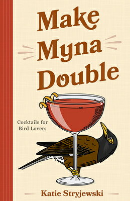 Make Myna Double: Cocktails for Bird Lovers (Bird-Themed Cocktails, Mixology) MAKE MYNA DOUBLE [ Katie Stryjewski ]