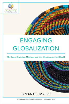 Engaging Globalization: The Poor, Christian Mission, and Our Hyperconnected World ENGAGING GLOBALIZATION （Mission in Global Community） [ Bryant L. Myers ]