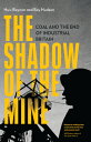 The Shadow of Mine: Coal and End Industrial Britain MINE [ Huw Beynon ]