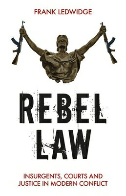 Rebel Law: Insurgents, Courts and Justice in Modern Conflict