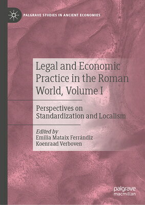 Legal and Economic Practice in the Roman World, Volume I: Perspectives on Standardization and Locali LEGAL & ECONOMIC PRACT IN THE （Palgrave Studies in Ancient Economies） 