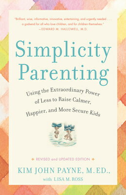 Simplicity Parenting: Using the Extraordinary Power of Less to Raise Calmer, Happier, and More Secur SIMPLICITY PARENTING [ Kim John Payne ]