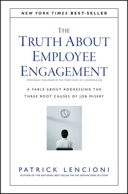 The Truth about Employee Engagement: A Fable about Addressing the Three Root Causes of Job Misery TRUTH ABT EMPLOYEE ENGAGEMENT （J-B Lencioni） 
