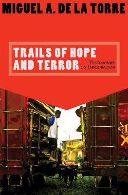 Trails of Hope and Terror: Testimonies on Immigration TRAILS OF HOPE & TERROR [ Miguel A. De La Torre ]