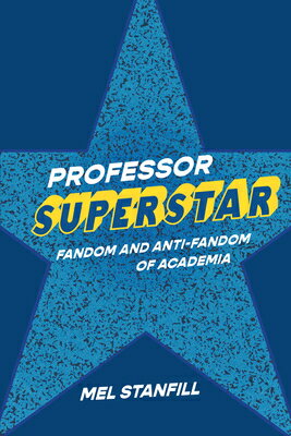 Professor Superstar: Fandom and Anti-Fandom of Academia PROFESSOR SUPERSTAR （Digital Culture Books） 