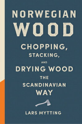 Norwegian Wood: Chopping, Stacking, and Drying Wood the Scandinavian Way NORWEGIAN WOOD [ Lars Mytting ]