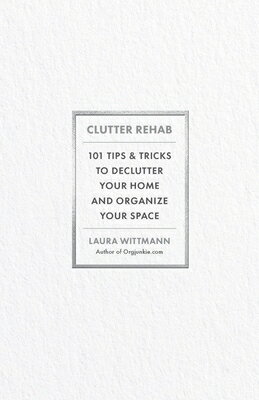 Clutter Rehab: 101 Tips and Tricks to Declutter Your Home and Organize Your Space CLUTTER REHAB 