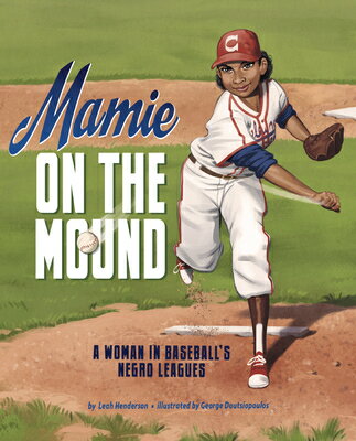 Mamie on the Mound: A Woman in Baseball's Negro Leagues MAMIE ON THE MOUND [ Leah Henderson ]
