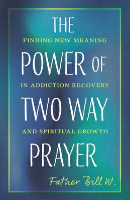 The Power of Two Way Prayer: Finding New Meaning in Addiction Recovery and Spiritual Growth POWER OF 2 WAY PRAYER 