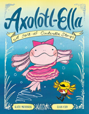 Axolotl-Ella: A Sort-Of Cinderella Story AXOLOTL-ELLA 