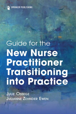 Guide for the New Nurse Practitioner Transitioning Into Practice GD FOR THE NEW NURSE PRACTITIO [ Julie Ossege ]