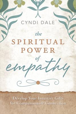 The Spiritual Power of Empathy: Develop Your Intuitive Gifts for Compassionate Connection SPIRITUAL POWER OF EMPATHY 