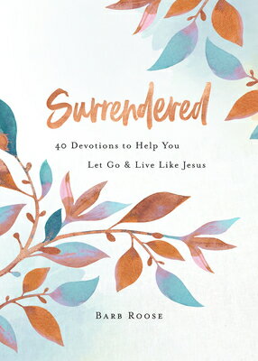 Surrendered: 40 Devotions to Help You Let Go and Live Like Jesus SURRENDERED [ Barb Roose ]