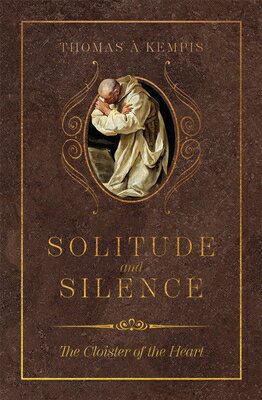 Solitude and Silence: The Cloister of the Heart SOLITUDE SILENCE Thomas . Kempis