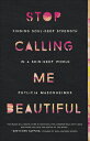 Stop Calling Me Beautiful: Finding Soul-Deep Strength in a Skin-Deep World STOP CALLING ME BEAUTIFUL Phylicia Masonheimer