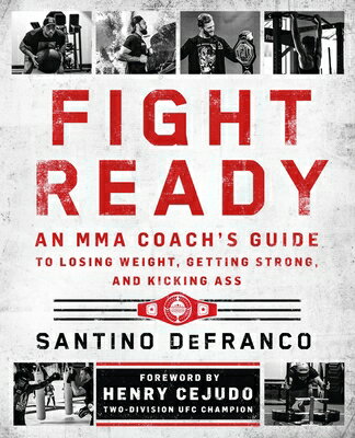 Fight Ready: An Mma Coach's Guide to Losing Weight, Getting Strong, and Kicking Ass FIGHT READY 