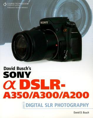 David Busch's Sony Alpha Dslr-A350/A300/A200 Guide DAVID BUSCHS SONY ALPHA DSLR-A （David Busch's Digital Photography Guides） [ David Busch ]