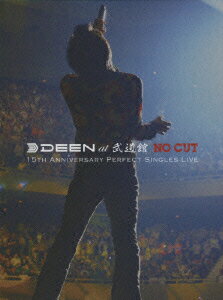 DEEN at 武道館 “NO CUT”～15th Anniversary Perfect Singles Live～【初回生産限定】 [ DEEN ]