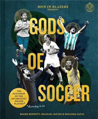Men in Blazers Present Gods of Soccer: The Pantheon of the 100 Greatest Soccer P...