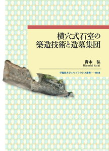 横穴式石室の築造技術と造墓集団 （早稲田大学エウプラクシス叢書　44） [ 青木弘 ]