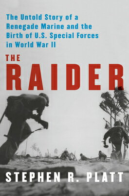 The Raider: The Untold Story of a Renegade Marine and the Birth of U.S. Special Forces in World War RAIDER [ Stephen R. Platt ]