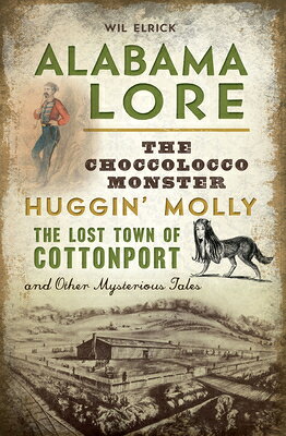 Alabama Lore: The Choccolocco Monster, Huggin' Molly, the Lost Town of Cottonport and Other Mysterio ALABAMA LORE （American Legends） 